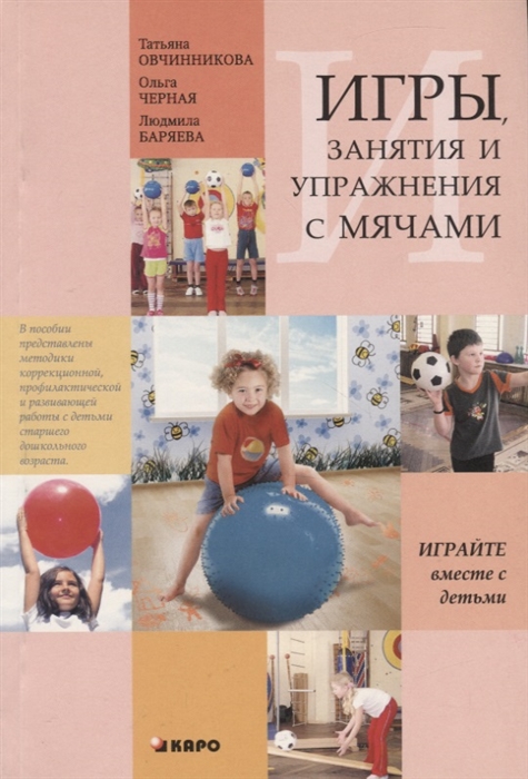 Игры занятия и упражнения с мячами на мячах в мячах Обучение коррекция профилактика Учебно-методическое пособие к Программе воспитания и обучения дошкольников с ТНР
Игры занятия и упражнения с мячами на мячах в мячах Обучение коррекция профилактика Учебно-методическое пособие к Программе воспитания и обучения дошкольников с ТНР