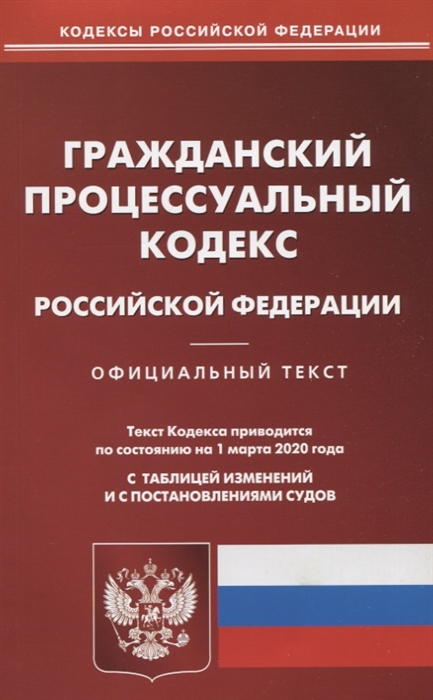 Гражданско-процессуальный кодекс Российской Федерации Текст кодекса приводится по состоянию на 1 марта 2020 года с таблицей изменений и с постановлениями судов
Гражданско-процессуальный кодекс Российской Федерации Текст кодекса приводится по состоянию на 1 марта 2020 года с таблицей изменений и с постановлениями судов