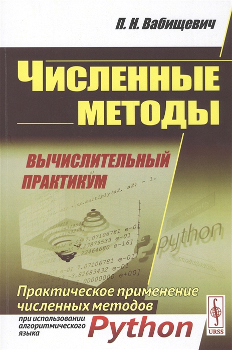 Численные методы. Вычислительный практикум. Практическое применение численных методов при использовании алгоритмического языка Python
Численные методы. Вычислительный практикум. Практическое применение численных методов при использовании алгоритмического языка Python
