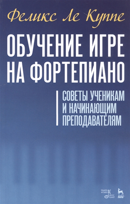 Обучение игре на фортепиано Советы ученикам и начинающим преподавателям Учебное пособие
Обучение игре на фортепиано Советы ученикам и начинающим преподавателям Учебное пособие