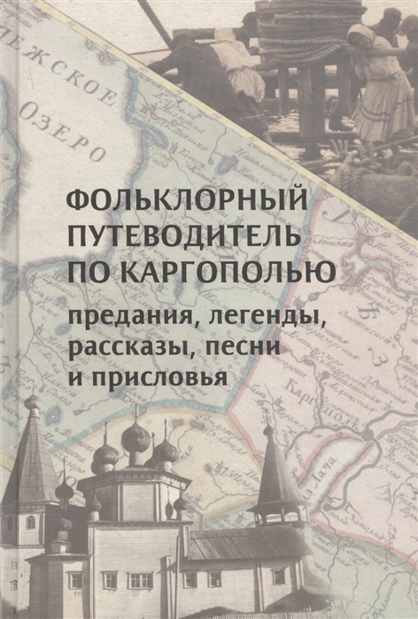 Фольклорный путеводитель по Каргополью Предания легенды рассказы песни и присловья
Фольклорный путеводитель по Каргополью Предания легенды рассказы песни и присловья