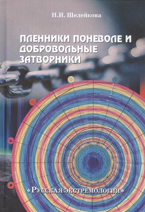 Пленники поневоле и добровольные затворники Опыт жизни в усовиях изоляции физических и духовных испытаний Книга первая
Пленники поневоле и добровольные затворники Опыт жизни в усовиях изоляции физических и духовных испытаний Книга первая