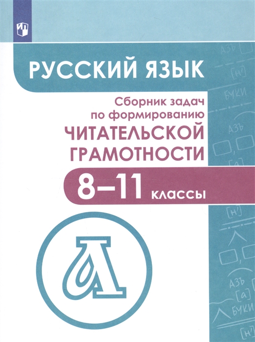 Русский язык Сборник задач по формированию читательской грамотности 8-11 классы
Русский язык Сборник задач по формированию читательской грамотности 8-11 классы