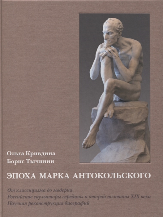 Эпоха Марка Антокольского От классицизма до модерна Российские скульпторы середины и второй половины XIX века Научная реконструкция биографий
Эпоха Марка Антокольского От классицизма до модерна Российские скульпторы середины и второй половины XIX века Научная реконструкция биографий