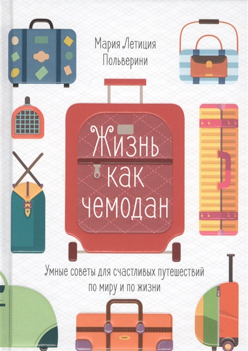 Жизнь как чемодан Умные советы для счастливых путешествий по миру и по жизни
Жизнь как чемодан Умные советы для счастливых путешествий по миру и по жизни