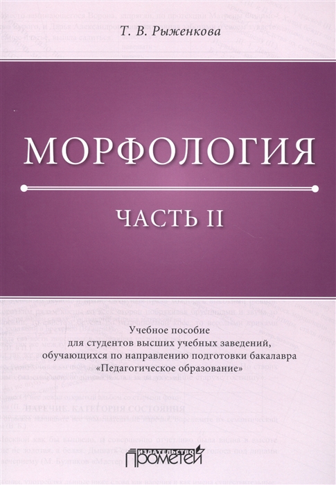 Морфология Часть II Учебное пособие для студентов высших учебных заведений обучающихся по направлению подготовки бакалавра Педагогическое образование
Морфология Часть II Учебное пособие для студентов высших учебных заведений обучающихся по направлению подготовки бакалавра Педагогическое образование
