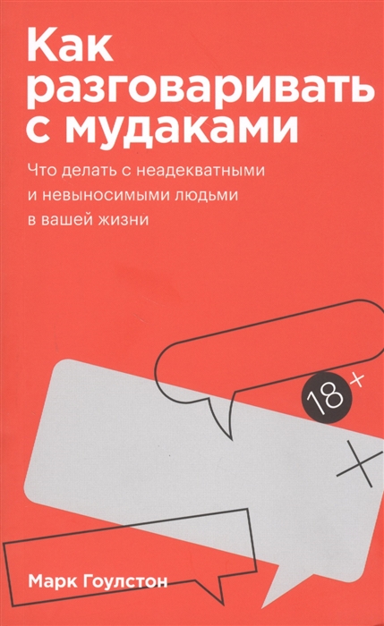 Как разговаривать с мудаками Что делать с неадекватными и невыносимыми людьми в вашей жизни
Как разговаривать с мудаками Что делать с неадекватными и невыносимыми людьми в вашей жизни