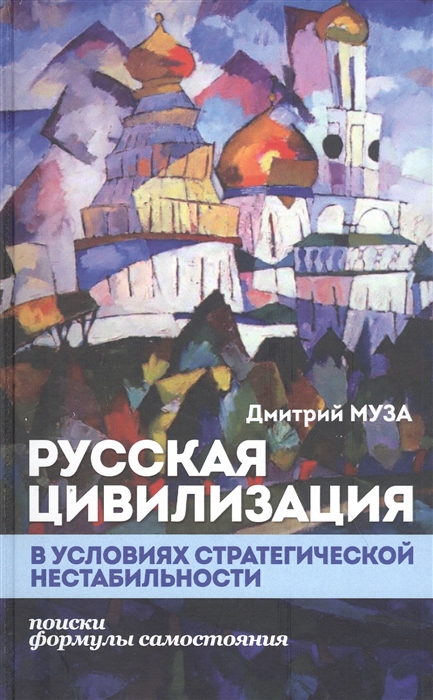 Русская цивилизация в условиях стратегической нестабильности Поиски формулы самостояния
Русская цивилизация в условиях стратегической нестабильности Поиски формулы самостояния