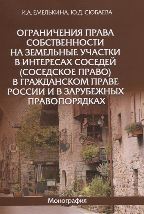 Ограничения права собственности на земельные участки в интересах соседей соседское право в гражданском праве России и в зарубежных правопорядках Монография
Ограничения права собственности на земельные участки в интересах соседей соседское право в гражданском праве России и в зарубежных правопорядках Монография