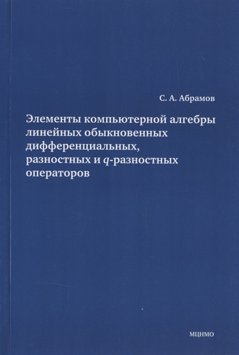 Элементы компьютерной алгебры линейных обыкновенных дифференциальных разностных и q-разностных операторов
Элементы компьютерной алгебры линейных обыкновенных дифференциальных разностных и q-разностных операторов
