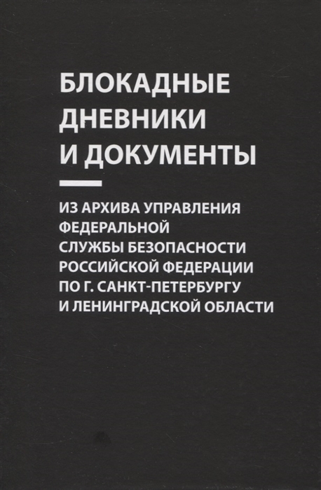 Блокадные дневники и документы Из архива Управления Федеральной службы безопасности Российской Федерации по г Санкт-Петербургу и Ленинградской области
Блокадные дневники и документы Из архива Управления Федеральной службы безопасности Российской Федерации по г Санкт-Петербургу и Ленинградской области