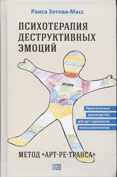 Психотерапия деструктивных эмоций Метод Арт-ре-транса Практическое руководство для арт-терапевтов психосоматологов
Психотерапия деструктивных эмоций Метод Арт-ре-транса Практическое руководство для арт-терапевтов психосоматологов