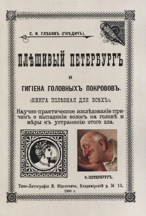 Плешивый Петербург и гигиена головных покровов Научно-практическое исследование причин о выпадении волос на голове и меры к устранению этого зла
Плешивый Петербург и гигиена головных покровов Научно-практическое исследование причин о выпадении волос на голове и меры к устранению этого зла