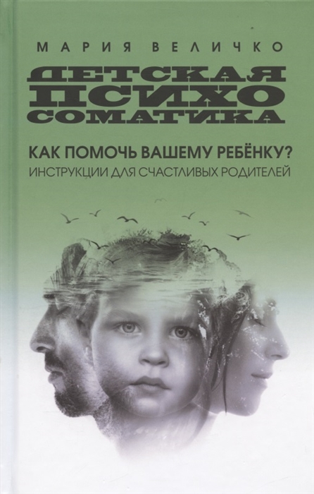 Детская психосоматика как помочь вашему ребенку Инструкции для счастливых родителей
Детская психосоматика как помочь вашему ребенку Инструкции для счастливых родителей
