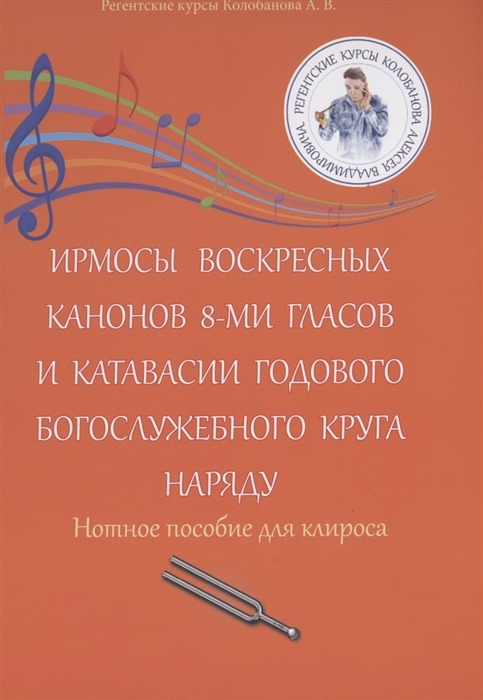 Ирмосы Воскресных канонов 8-ми гласов и катавасии годового богослужебного круга наряду: Нотное пособие для клироса
Ирмосы Воскресных канонов 8-ми гласов и катавасии годового богослужебного круга наряду: Нотное пособие для клироса
