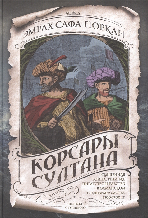 Корсары султана Священная война религия пиратство и рабство в османском Средиземноморье 1500-1700 гг
Корсары султана Священная война религия пиратство и рабство в османском Средиземноморье 1500-1700 гг