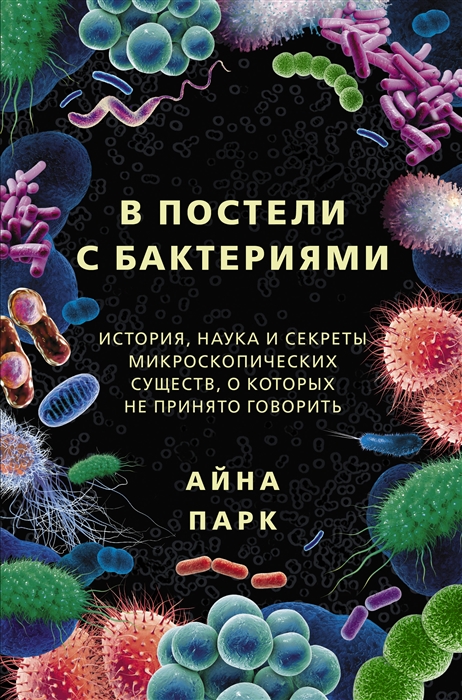 В постели с бактериями История наука и секреты микроскопических существ о которых не принято говорить
В постели с бактериями История наука и секреты микроскопических существ о которых не принято говорить