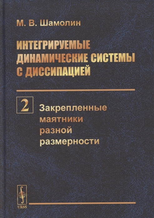 Интегрируемые динамические системы с диссипацией Том 2 Закрепленные маятники разной размерности
Интегрируемые динамические системы с диссипацией Том 2 Закрепленные маятники разной размерности