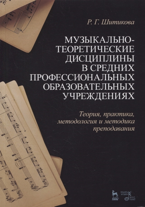 Музыкально-теоретические дисциплины в средних профессиональных образовательных учреждениях Теория практика методология и методика преподавания Учебное пособие
Музыкально-теоретические дисциплины в средних профессиональных образовательных учреждениях Теория практика методология и методика преподавания Учебное пособие