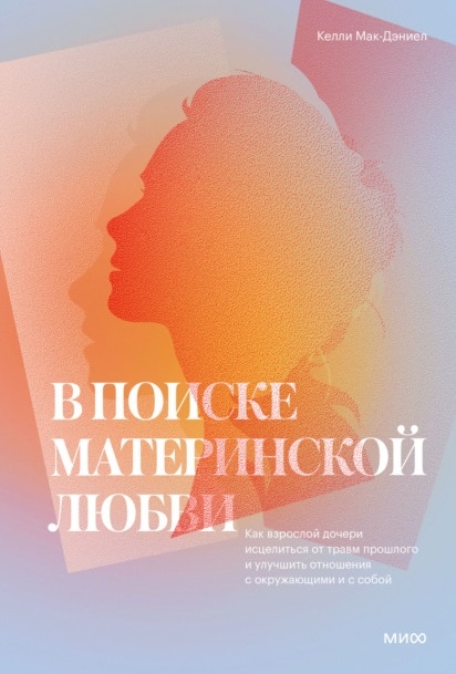 В поиске материнской любви Как взрослой дочери исцелиться от травм прошлого и улучшить отношения с окружающими и с собой
В поиске материнской любви Как взрослой дочери исцелиться от травм прошлого и улучшить отношения с окружающими и с собой