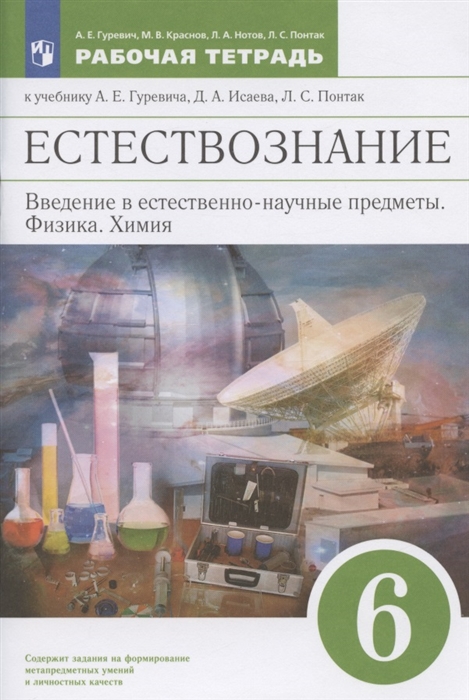 Естествознание 6 класс Введение в естественнонаучные предметы Физика Химия Рабочая тетрадь к учебнику А Е Гуревича Д А Исаева Л С Понтак
Естествознание 6 класс Введение в естественнонаучные предметы Физика Химия Рабочая тетрадь к учебнику А Е Гуревича Д А Исаева Л С Понтак