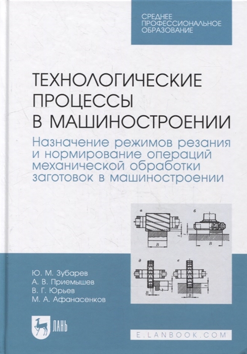 Технологические процессы в машиностроении Назначение режимов резания и нормирование операций механической обработки заготовок в машиностроении учебное пособие для СПО
Технологические процессы в машиностроении Назначение режимов резания и нормирование операций механической обработки заготовок в машиностроении учебное пособие для СПО