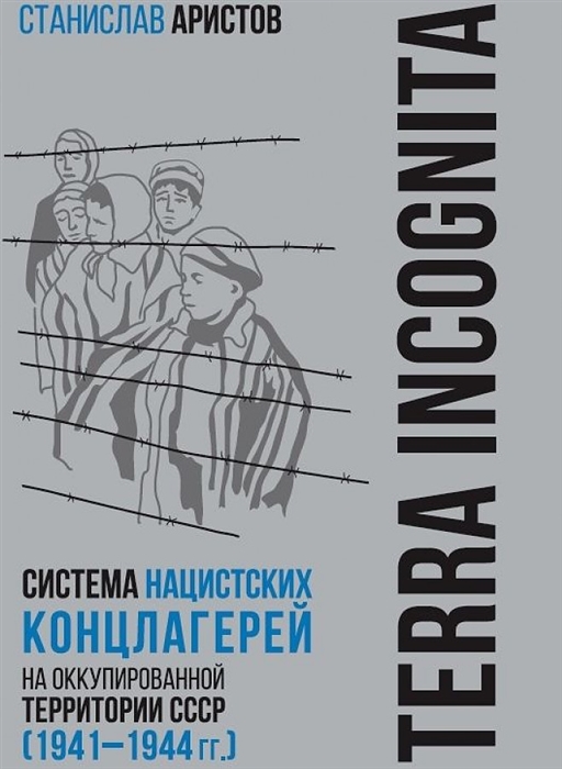 TERRA INCOGNITA система нацистских концлагерей на оккупированной территории СССР 1941 1944 гг
TERRA INCOGNITA система нацистских концлагерей на оккупированной территории СССР 1941 1944 гг