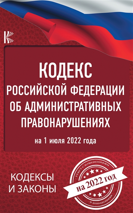 Кодекс Российской Федерации об административных правонарушениях на 1 июля 2022 года
Кодекс Российской Федерации об административных правонарушениях на 1 июля 2022 года