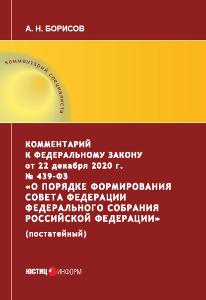 Комментарий к Федеральному закону от 22 декабря 2020 г 439-ФЗ О порядке формирования Совета Федерации Федерального Собрания Российской Федерации постатейный
Комментарий к Федеральному закону от 22 декабря 2020 г 439-ФЗ О порядке формирования Совета Федерации Федерального Собрания Российской Федерации постатейный