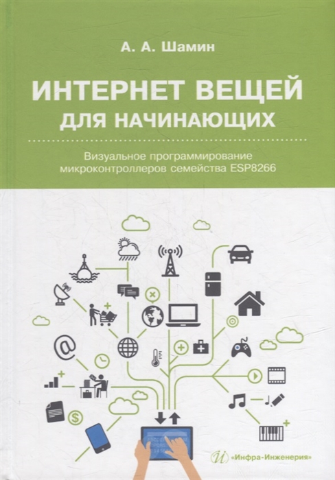 Интернет вещей для начинающих Визуальное программирование микроконтроллеров семейства ESP8266
Интернет вещей для начинающих Визуальное программирование микроконтроллеров семейства ESP8266