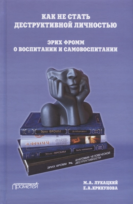 Как не стать деструктивной личностью Эрих Фромм о воспитании и самовоспитании Монография
Как не стать деструктивной личностью Эрих Фромм о воспитании и самовоспитании Монография