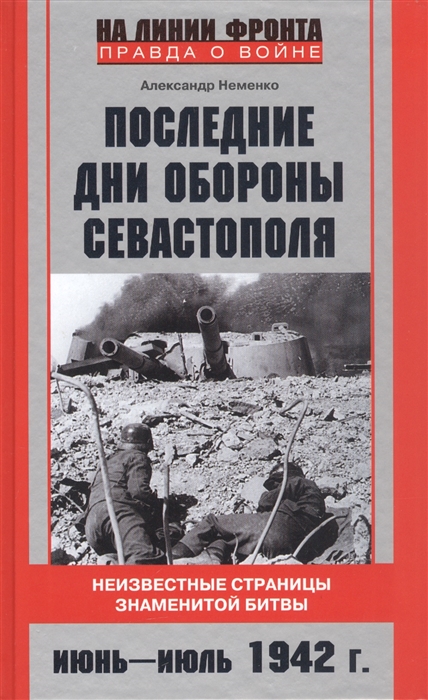 Последние дни обороны Севастополя Неизвестные страницы знаменитой битвы Июнь-июль 1942 г
Последние дни обороны Севастополя Неизвестные страницы знаменитой битвы Июнь-июль 1942 г