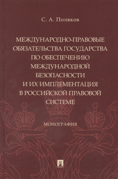Международно-правовые обязательства государства по обеспечению международной безопасности и их имплементация в российской правовой системе Монография
Международно-правовые обязательства государства по обеспечению международной безопасности и их имплементация в российской правовой системе Монография