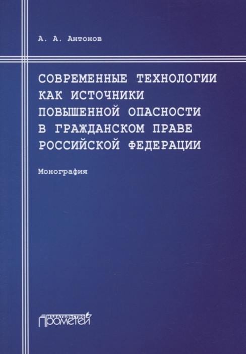 Современные технологии как источники повышенной опасности в гражданском праве Российской Федерации Монография
Современные технологии как источники повышенной опасности в гражданском праве Российской Федерации Монография