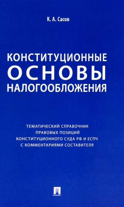 Конституционные основы налогообложения Тематический справочник правовых позиций Конституционного Суда РФ и ЕСПЧ с комментариями составителя
Конституционные основы налогообложения Тематический справочник правовых позиций Конституционного Суда РФ и ЕСПЧ с комментариями составителя