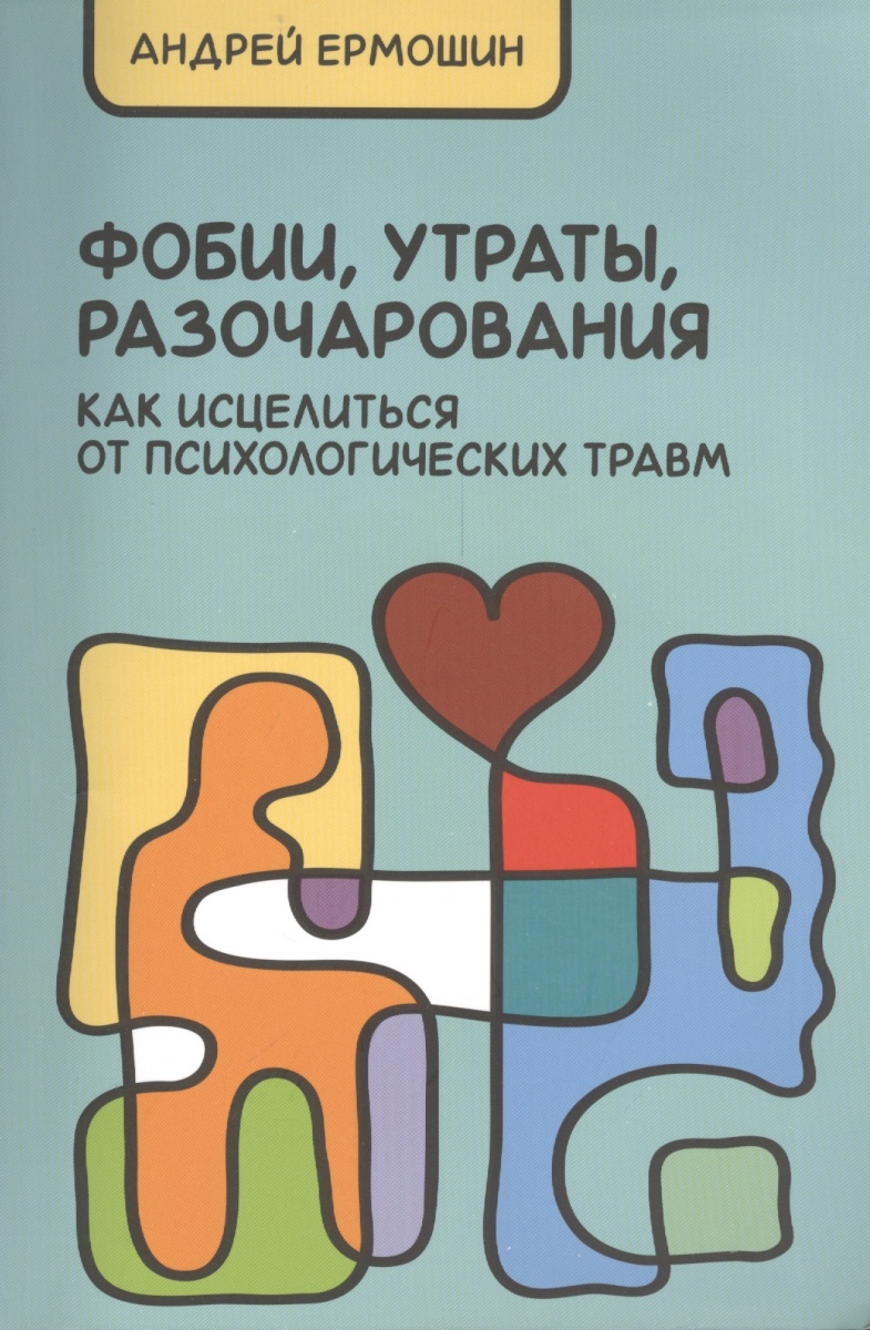 Фобии, утраты, разочарования: как исцелиться от психологических травм. 3-е издание, переработанное и дополненное