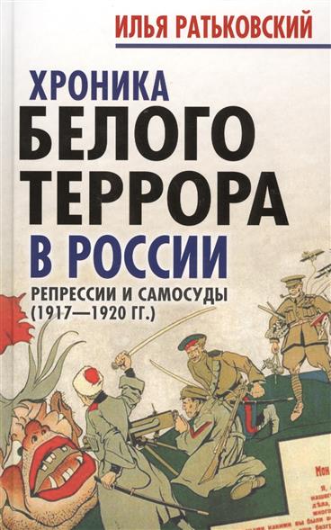Хроники белого террора в России. Репрессии и самосуды (1917-1920 гг.)