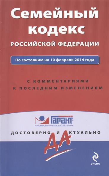 Семейный кодекс Российской Федерации. По состоянию на 10 февраля 2014 года. С комментариями к последним изменениям