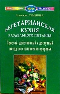 

Вегетарианская кухня раздельного питания Простой действенный и доступный метод восстановления здоровья