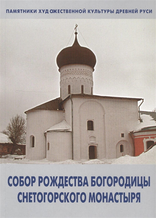 Голубева И., Сарабьянов В. - Собор Рождества Богородицы Снетогорского монастыря