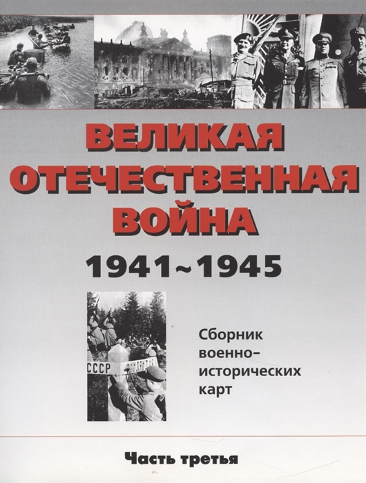 

Великая Отечественная война 1941-1945 Сборник военно-исторических карт Часть 3