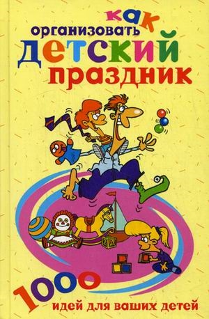 

Как организовать детский праздник 1000 идей для ваших детей