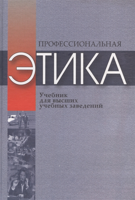 

Профессиональная этика Учебное пособие для высших учебных заведений