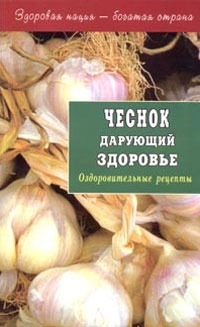 

Чеснок дарующий здоровье Оздоровительные рецепты
