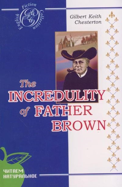 The Incredulity of Father Brown The Incredulity of Father Brown The Incredulity of Father Brown детективные новеллы на англ Языке читаем натуральное мягк English fiction collection Честертон Г Сибирское университетское изд-во