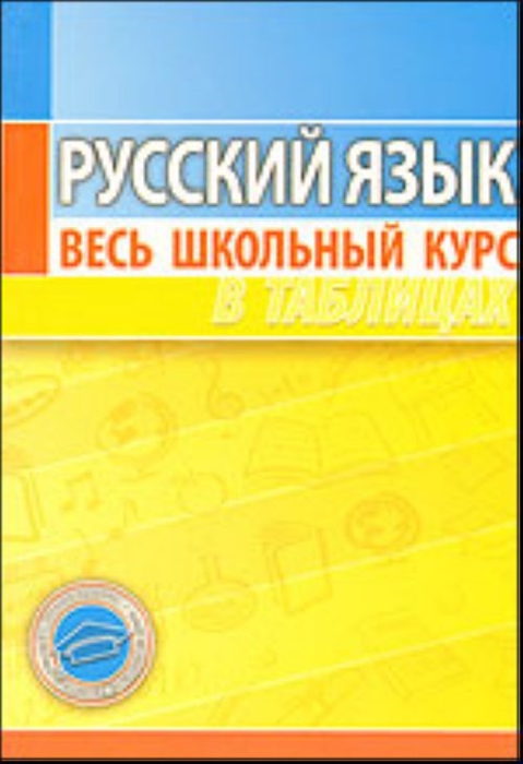 

Русский язык Весь школьный курс в таблицах
