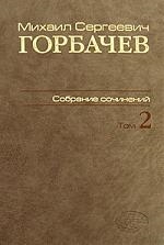 

Горбачев Собрание сочинений т 2 Март 1984-октябрь1985