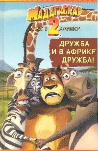 

Мадагаскар 2 Побег в Африку Дружба и в Африке дружба