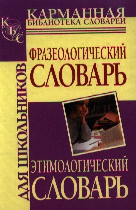 

Фразеологический словарь Этимологический словарь рус яз для школьн