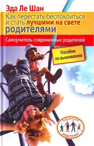 

Как перестать беспокоиться и стать лучшими на свете родителями